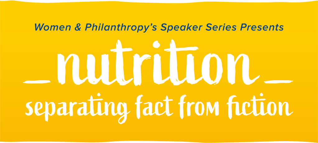 Women & Philanthropy's Speaker Series Presents: Nutrition - separating fact from fiction