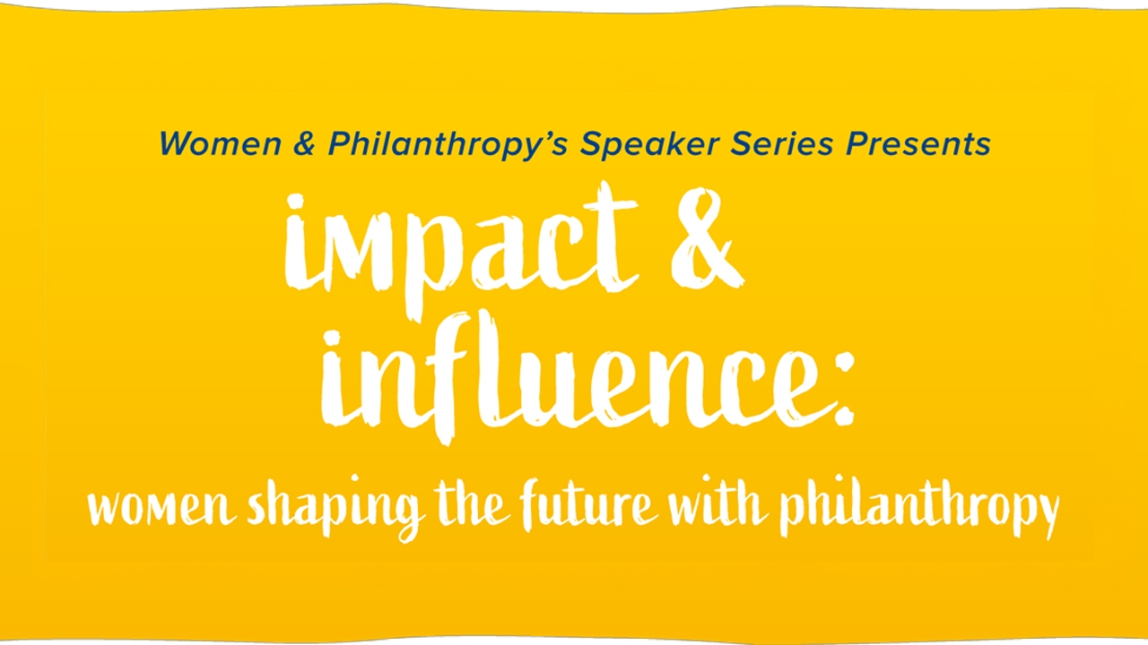 Women & Philanthropy Speaker Series presents Impact & Influence: Women Shaping the Future With Philanthropy