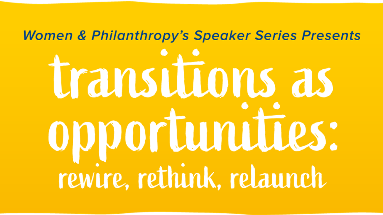 Women & Philanthropy Speaker Series presents Transitions as Opportunities: Revive, Rethink, Relaunch