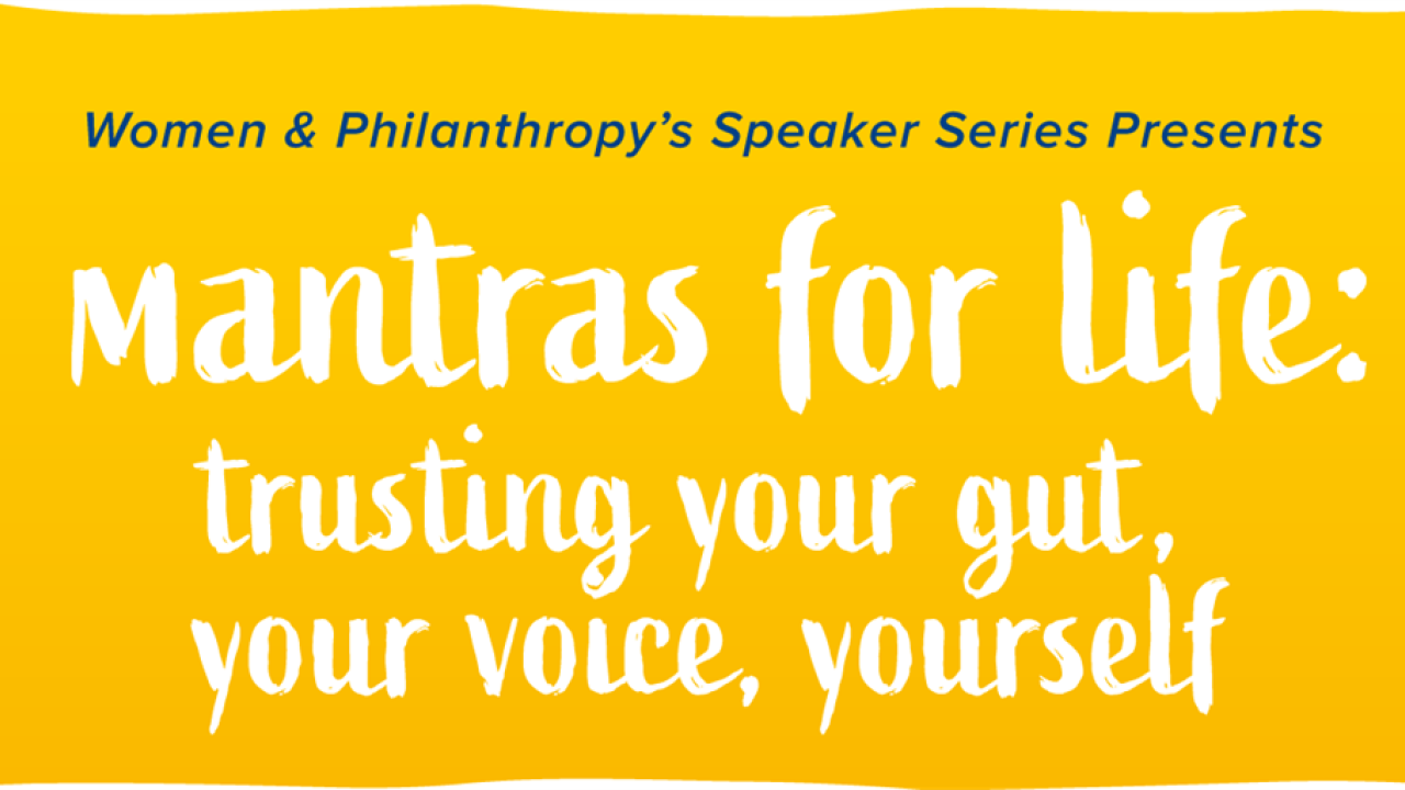 A yellow background with text that reads "Women & Philanthropy‹s Speaker Series presents Mantras for life: Trusting your gut, your voice, yourself"