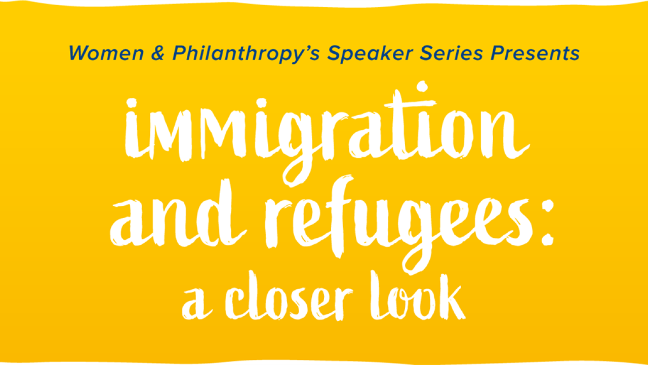 Women & Philanthropy's Speaker Series Presents Immigration and Refugees: A Closer Look