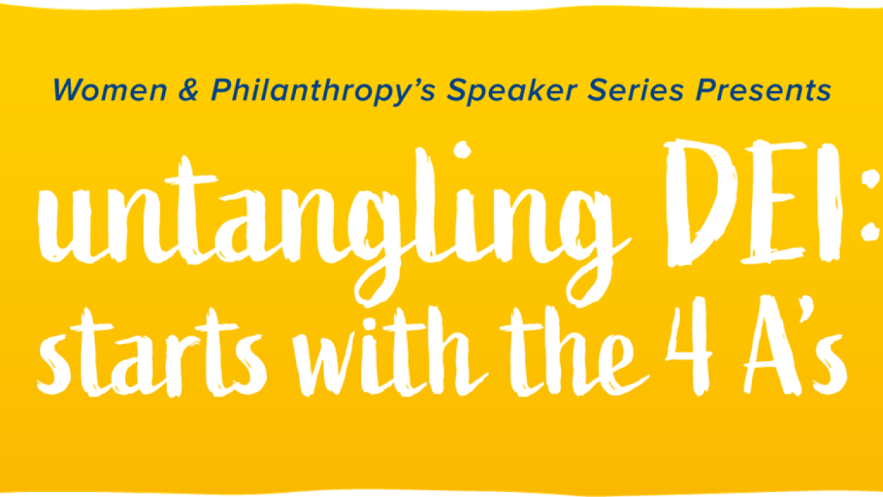 Women & Philanthropy's Speaker Series Presents Untangling DEI: Starts with the 4A's