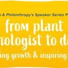 Women & Philanthropy's Speaker Series Presents: From Plant Pathologist to Dean: Nurturing Growth & Inspiring Change