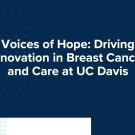 Voices of Hope: Driving Innovation in Breast Cancer and Care at UC Davis