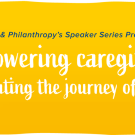 Women and Philanthropy Speaker Series - Empowering Caregivers: Navigating the Journey of Care