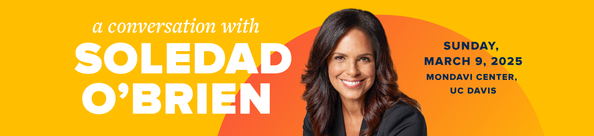 A yellow and orange ombre graphic promoting "A Conversation With Soledad O'Brien" on Sunday, March 9 at the UC Davis Mondavi Center.